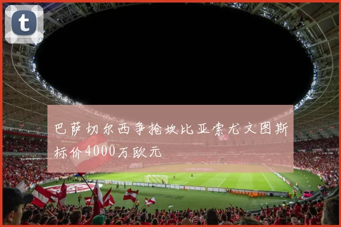 巴萨切尔西争抢坎比亚索尤文图斯标价4000万欧元