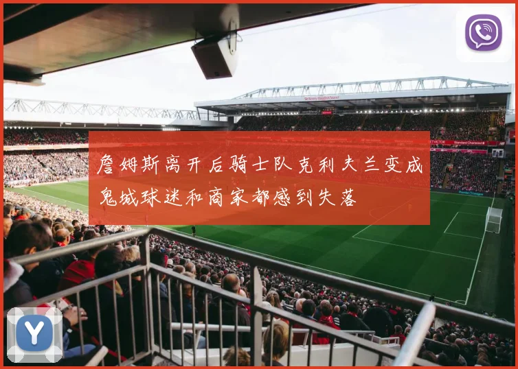 詹姆斯离开后骑士队克利夫兰变成鬼城球迷和商家都感到失落