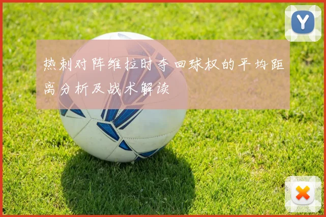 热刺对阵维拉时夺回球权的平均距离分析及战术解读