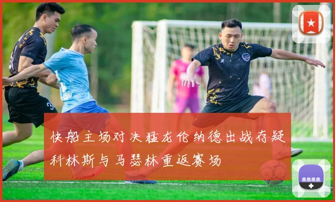 快船主场对决猛龙伦纳德出战存疑科林斯与马瑟林重返赛场